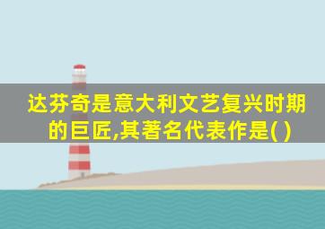 达芬奇是意大利文艺复兴时期的巨匠,其著名代表作是( )